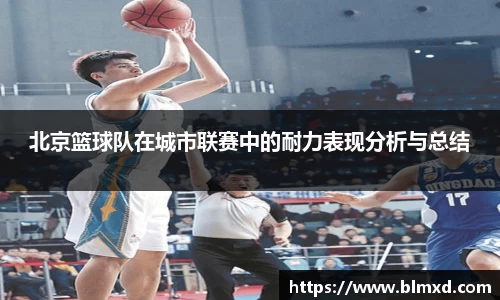 北京篮球队在城市联赛中的耐力表现分析与总结