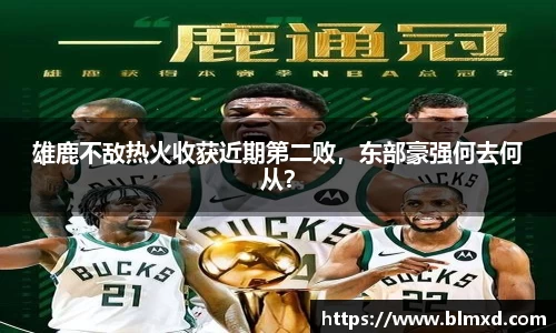雄鹿不敌热火收获近期第二败，东部豪强何去何从？